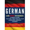 German: Learn German for Beginners: A Simple Guide that Will Help You on Your Language Learning Journey