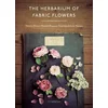 Herbarium of Fabric Flowers: Twenty Flower Brooch Projects Translated from Nature