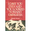 I Gave You Eyes and You Looked Toward Darkness