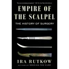 Empire of the Scalpel: The History of Surgery