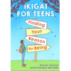 Ikigai for Teens: Finding Your Reason for Being