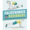 Calisthenics for Beginners: Step-By-Step Workouts to Build Strength at Any Fitness Level