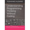 Understanding Programming Thinking Without Coding: Think Like a Programmer for Creating Logical Solutions
