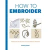 How to Embroider: Techniques and Projects for the Complete Beginner