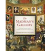 The Madman's Gallery: The Strangest Paintings, Sculptures and Other Curiosities from the History of Art