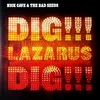 CAVE, NICK & BAD SEEDS-DIG LAZARUS DIG!