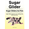 Sugar Glider. Sugar Gliders As Pets. Sugar Gliders book for care, feeding, diet, health and costs.