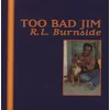 R.L. Burnside - Too Bad Jim