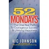 52 Mondays: The One Year Path To Outrageous Success & Lifelong Happiness