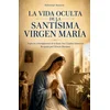La vida oculta de la Santísima Virgen María