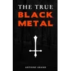 The True Black Metal: The Hidden Truth About Satanism In Extreme Metal Music