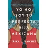 Yo No Soy Tu Perfecta Hija Mexicana / I Am Not Your Perfect Mexican Daughter