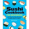 Sushi Cookbook for Beginners: 100 Step-By-Step Recipes to Make Sushi at Home