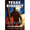 Texas Bigfoot: History, Legends, and Modern Encounters in the Lone Star State