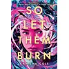 So Let Them Burn