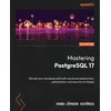 Mastering PostgreSQL 17 - Sixth Edition