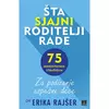Šta sjajni roditelji rade - 75 jednostavnih strategija za podizanje uspešne dece