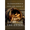 Dangerous Life and Ideas of Diogenes the Cynic