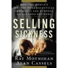 Selling Sickness: How the Worlds Biggest Pharmaceutical Companies Are Turning Us All Into Patients