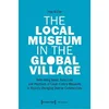 Local Museum in the Global Village - Rethinking Ideas, Functions, and Practices of Local History Museums in Rapidly Changing Diverse
