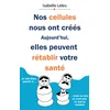 NOS CELLULES NOUS ONT CREES AUJOURD HUI