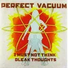 Perfect Vacuum - I Must Not Think Bleak Thoughts (LP)