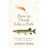 How to Think Like a Fish