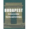 Budapest - A város és hídjai - The City and Its Bridges