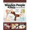 Easy-To-Make Wooden People & Pets with Personality: 100 Scroll Saw Patterns, 10-Minute Projects