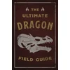 The Ultimate Dragon Field Guide: The Fantastical Explorer's Handbook