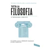 Tutta la filosofia. Per capire i concetti e imparare i fondamentali da Talete a Umberto Eco