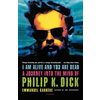 I Am Alive and You Are Dead: A Journey Into the Mind of Philip K. Dick