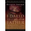 I Dared to Call Him Father - The Miraculous Story of a Muslim Woman`s Encounter with God