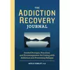 The Addiction Recovery Journal: Guided Prompts, Practices, and Encouragement for Living with Addiction and Preventing Relapse