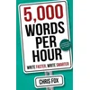 5,000 Words Per Hour: Write Faster, Write Smarter