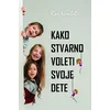 Kako stvarno voleti svoje dete