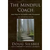 Mindful Coach - Seven Roles for Facilitating Leader Development New and Revised 2e