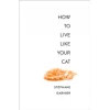 How to Live Like Your Cat