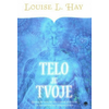 Louise L. Hay: Telo je tvoje - Miselni vzroki telesnih bolezni