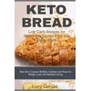 Keto Bread: Low Carb Recipes for Ketogenic, Gluten Free and Paleo Diets: Best Keto Loaves, Muffins, Cookies and Buns for Weight Lo
