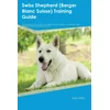 Swiss Shepherd (Berger Blanc Suisse) Training Guide Swiss Shepherd Training Includes