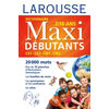 Larousse dictionnaire Maxi DEBUTANTS