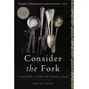 Consider the Fork: A History of How We Cook and Eat
