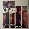 THE FALL - YOUR FUTURE OUR CLUTTER