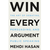 Win Every Argument: The Art of Debating, Persuading, and Public Speaking