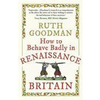 How to Behave Badly in Renaissance Britain