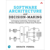 Software Architecture and Decision-Making: Leveraging Leadership, Technology, and Product Management to Build Great Products