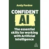 Confident AI: The Essential Skills for Working with Artificial Intelligence