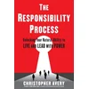 The Responsibility Process: Unlocking Your Natural Ability to Live and Lead with Power