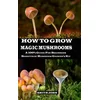 How to Grow Magic Mushrooms: A 100% Guide for Beginners. Benefits of Mushroom Growers kit